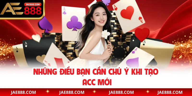 Những điều bạn cần chú ý khi tạo acc mới