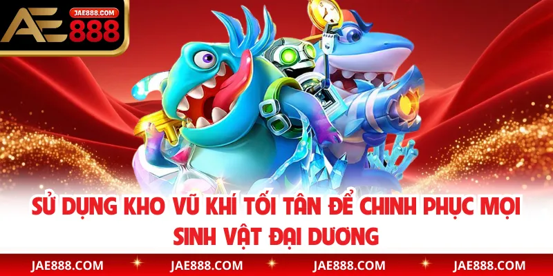 Sử dụng kho vũ khí tối tân để chinh phục mọi sinh vật đại dương