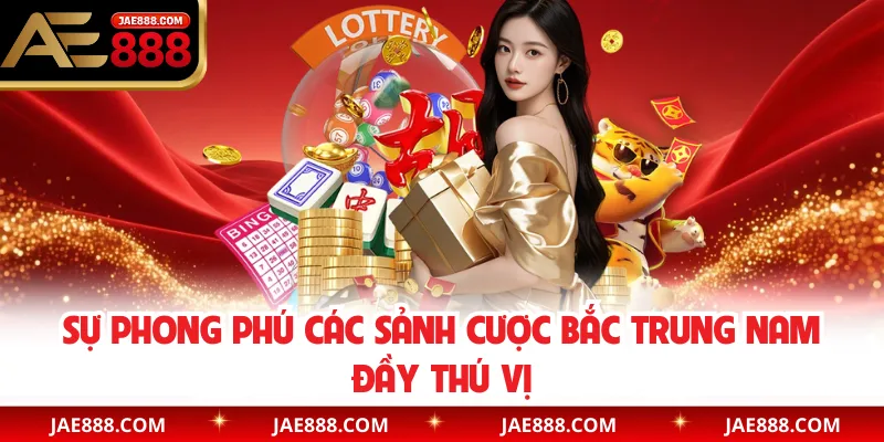 Sự phong phú các sảnh cược Bắc Trung Nam đầy thú vị